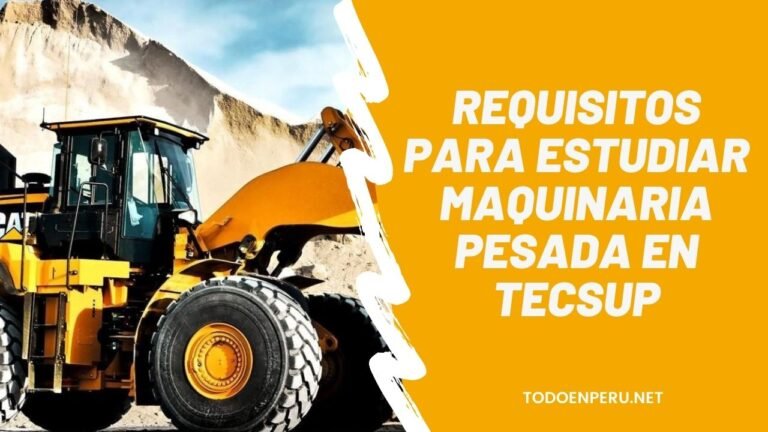 Requisitos Para Estudiar Maquinaria Pesada En TECSUP En 2023